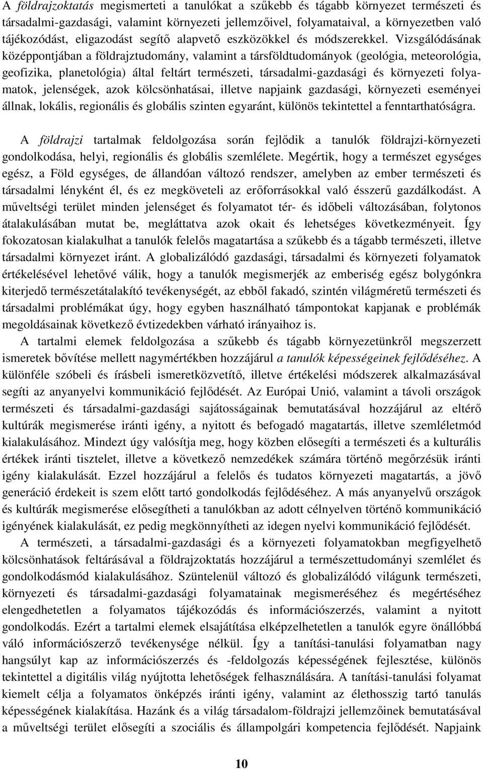 Vizsgálódásának középpontjában a földrajztudomány, valamint a társföldtudományok (geológia, meteorológia, geofizika, planetológia) által feltárt természeti, társadalmi-gazdasági és környezeti