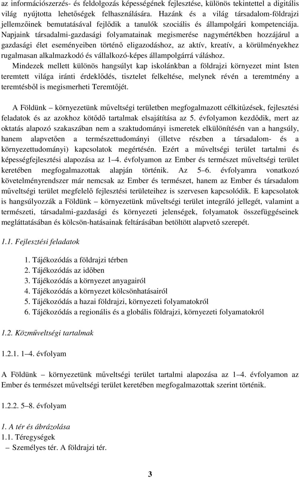 Napjaink társadalmi-gazdasági folyamatainak megismerése nagymértékben hozzájárul a gazdasági élet eseményeiben történő eligazodáshoz, az aktív, kreatív, a körülményekhez rugalmasan alkalmazkodó és