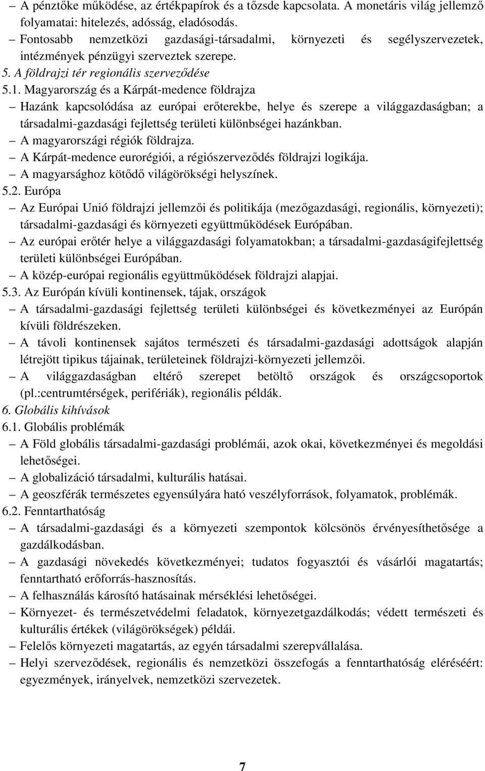 Magyarország és a Kárpát-medence földrajza Hazánk kapcsolódása az európai erőterekbe, helye és szerepe a világgazdaságban; a társadalmi-gazdasági fejlettség területi különbségei hazánkban.