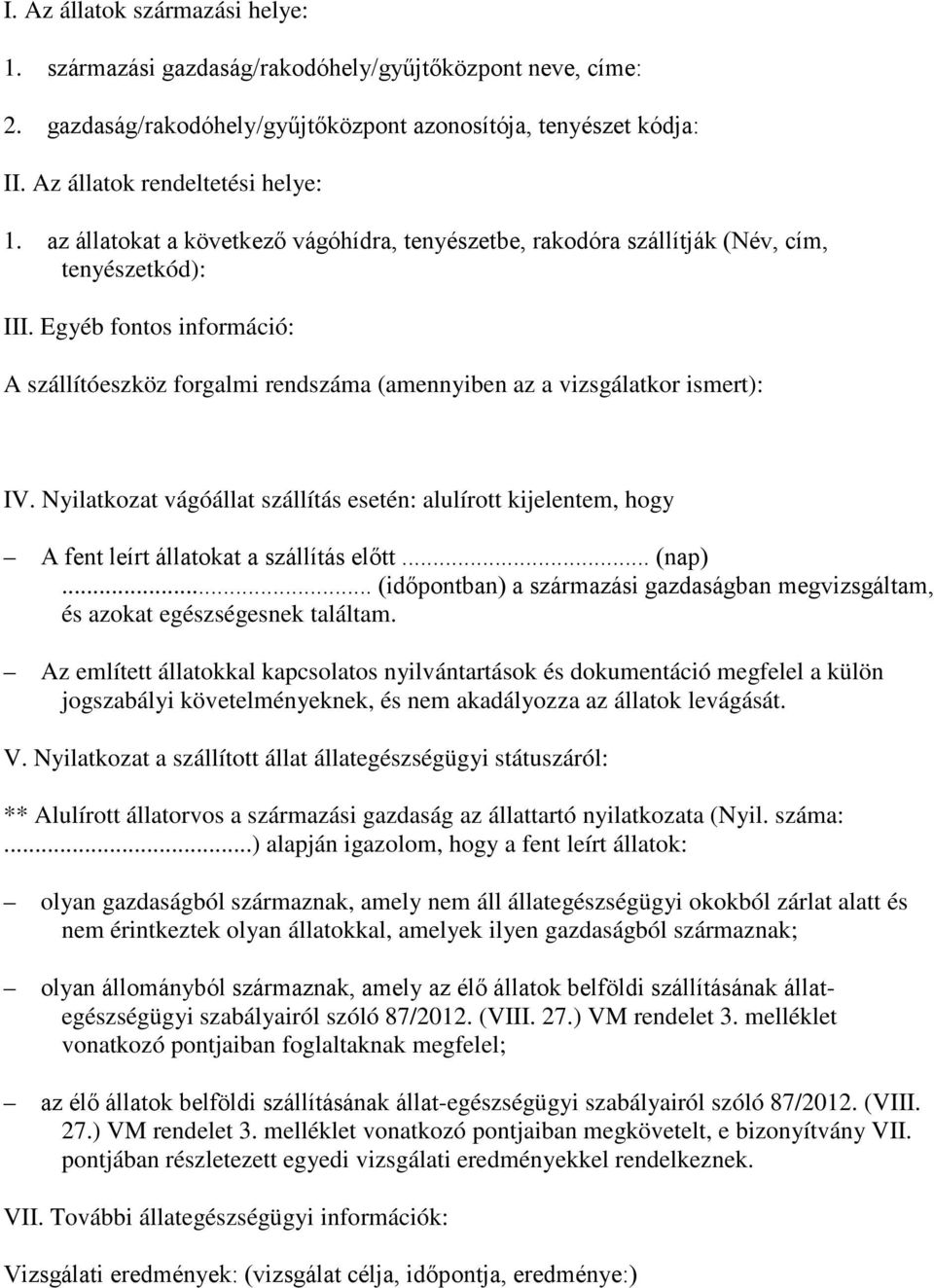 Egyéb fontos információ: A szállítóeszköz forgalmi rendszáma (amennyiben az a vizsgálatkor ismert): IV.