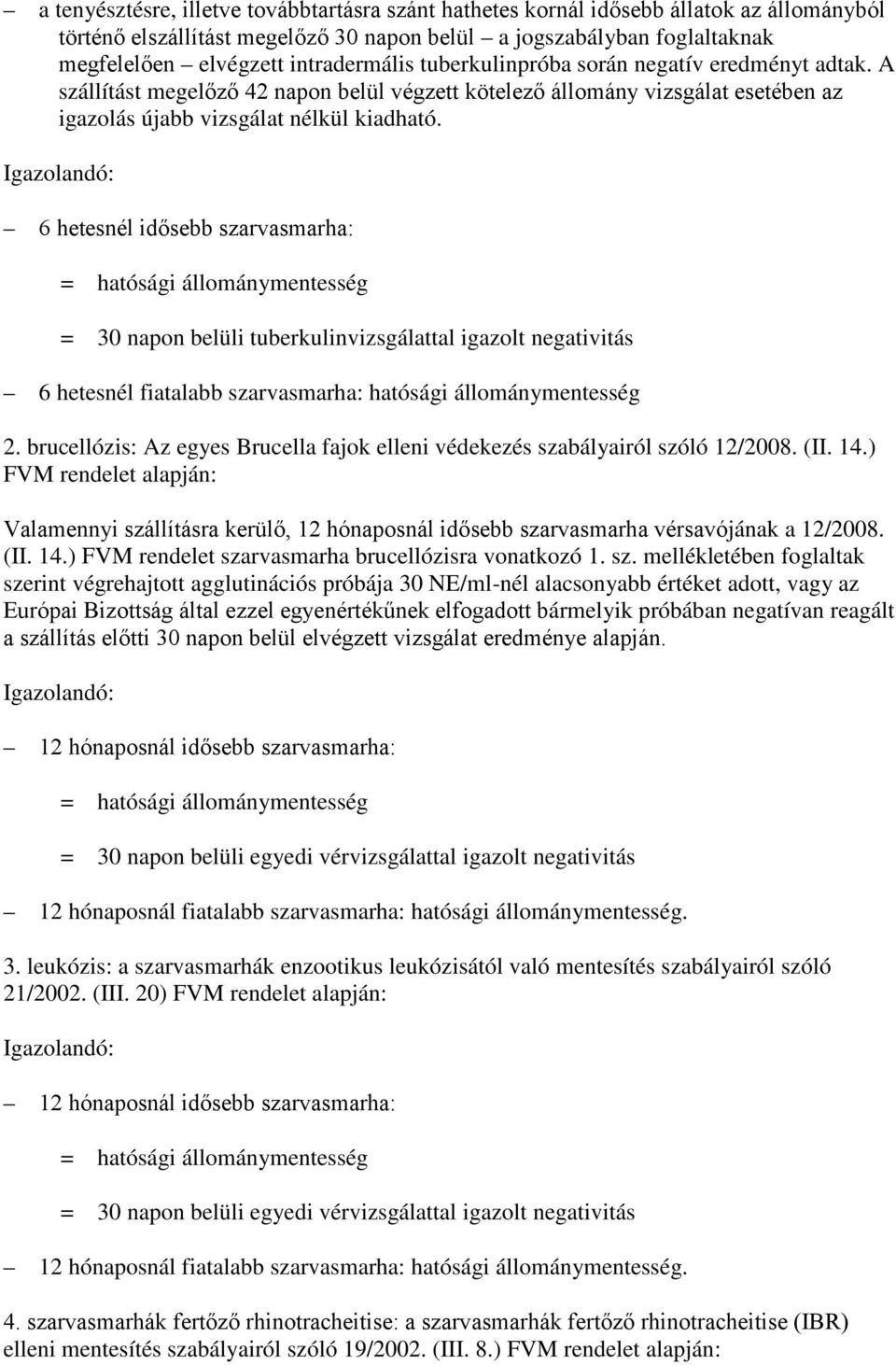 6 hetesnél idősebb szarvasmarha: = hatósági állománymentesség = 30 napon belüli tuberkulinvizsgálattal igazolt negativitás 6 hetesnél fiatalabb szarvasmarha: hatósági állománymentesség 2.