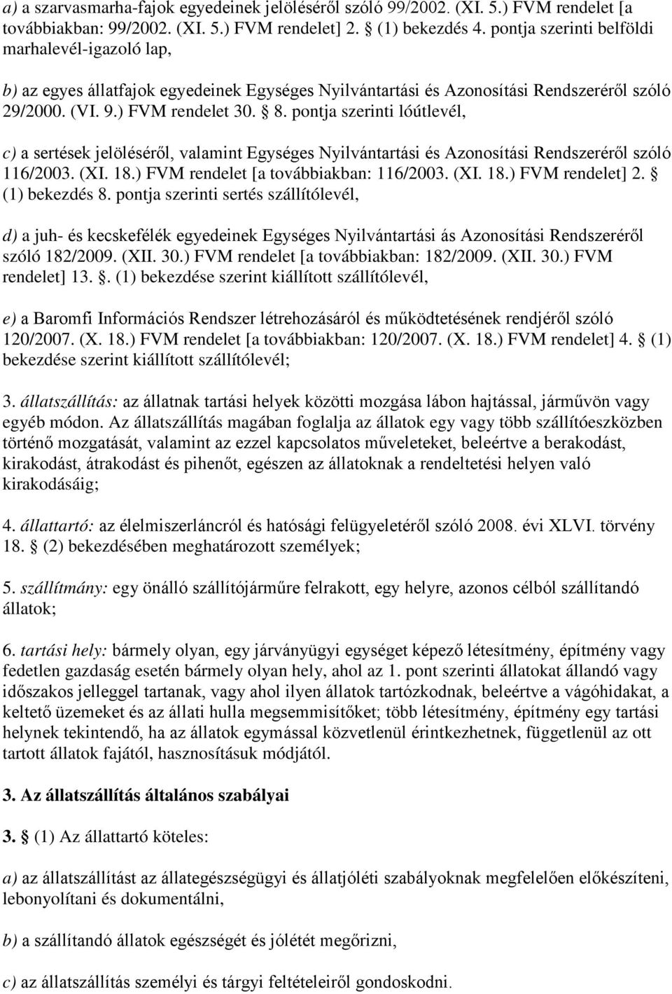 pontja szerinti lóútlevél, c) a sertések jelöléséről, valamint Egységes Nyilvántartási és Azonosítási Rendszeréről szóló 116/2003. (XI. 18.) FVM rendelet [a továbbiakban: 116/2003. (XI. 18.) FVM rendelet] 2.