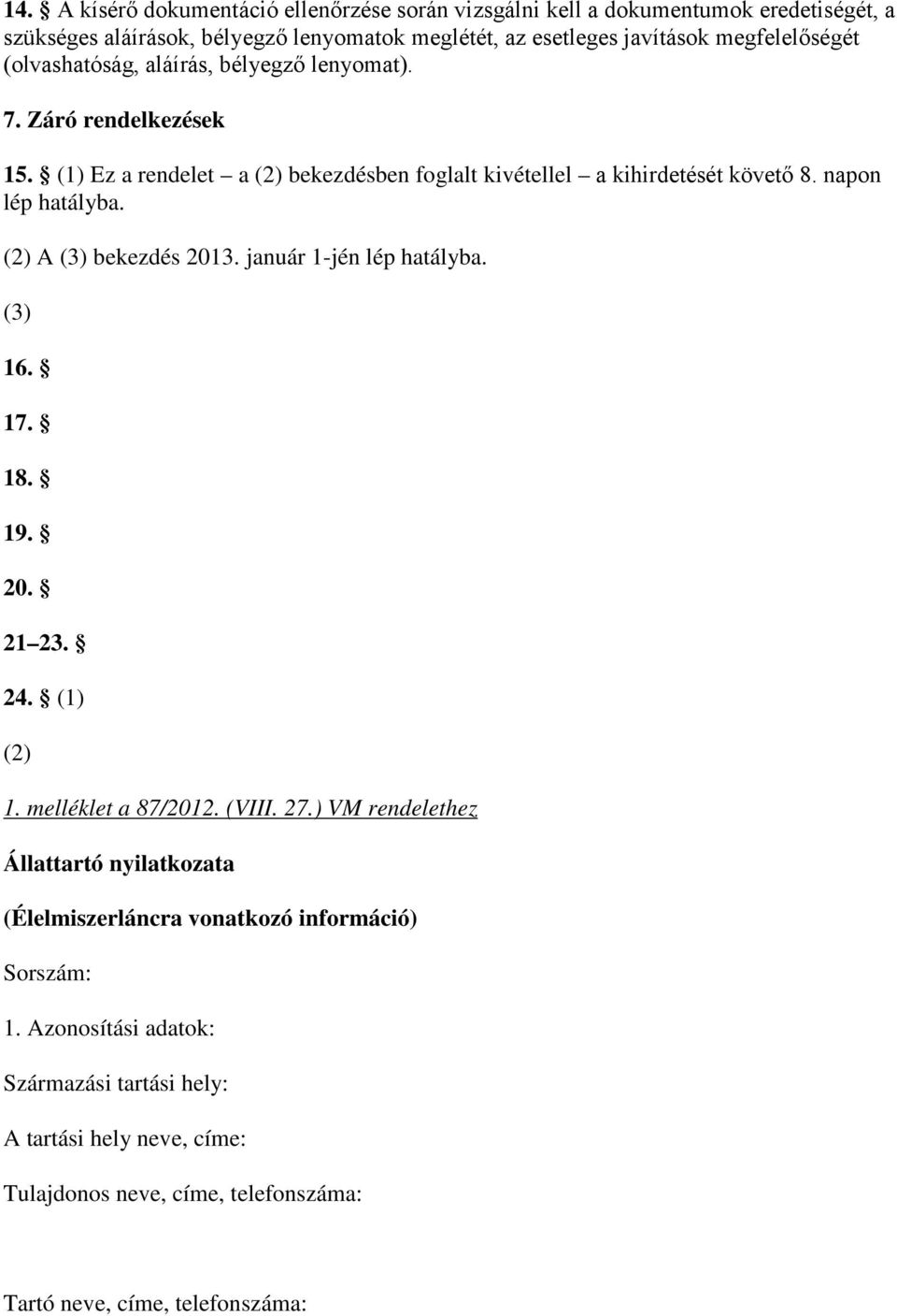 napon lép hatályba. (2) A (3) bekezdés 2013. január 1-jén lép hatályba. (3) 16. 17. 18. 19. 20. 21 23. 24. (1) (2) 1. melléklet a 87/2012. (VIII. 27.