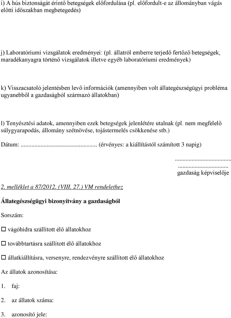 állategészségügyi probléma ugyanebből a gazdaságból származó állatokban) l) Tenyésztési adatok, amennyiben ezek betegségek jelenlétére utalnak (pl.