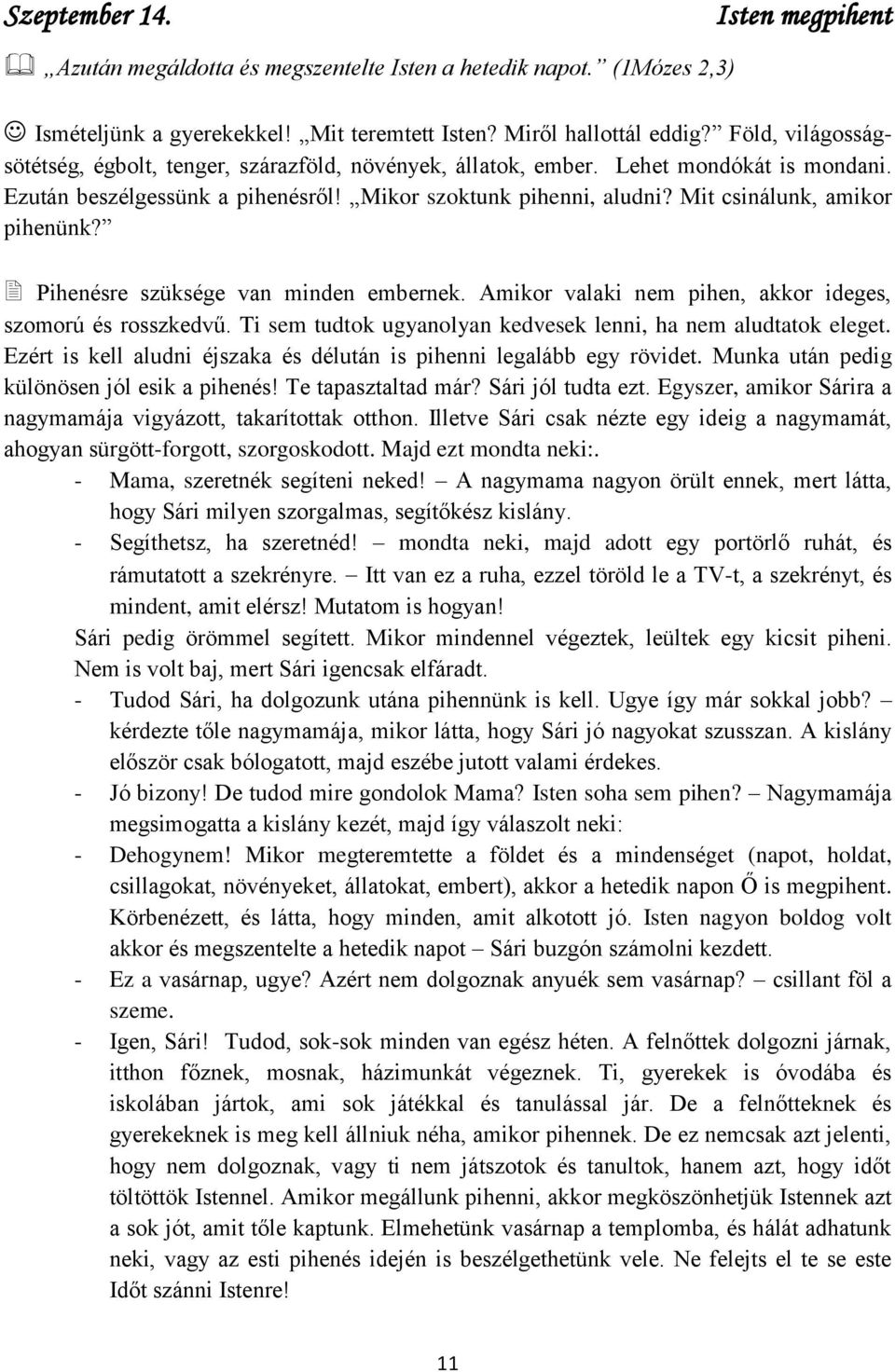 Mit csinálunk, amikor pihenünk? Pihenésre szüksége van minden embernek. Amikor valaki nem pihen, akkor ideges, szomorú és rosszkedvű. Ti sem tudtok ugyanolyan kedvesek lenni, ha nem aludtatok eleget.