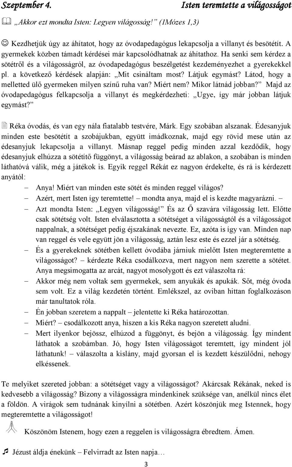 a következő kérdések alapján: Mit csináltam most? Látjuk egymást? Látod, hogy a melletted ülő gyermeken milyen színű ruha van? Miért nem? Mikor látnád jobban?