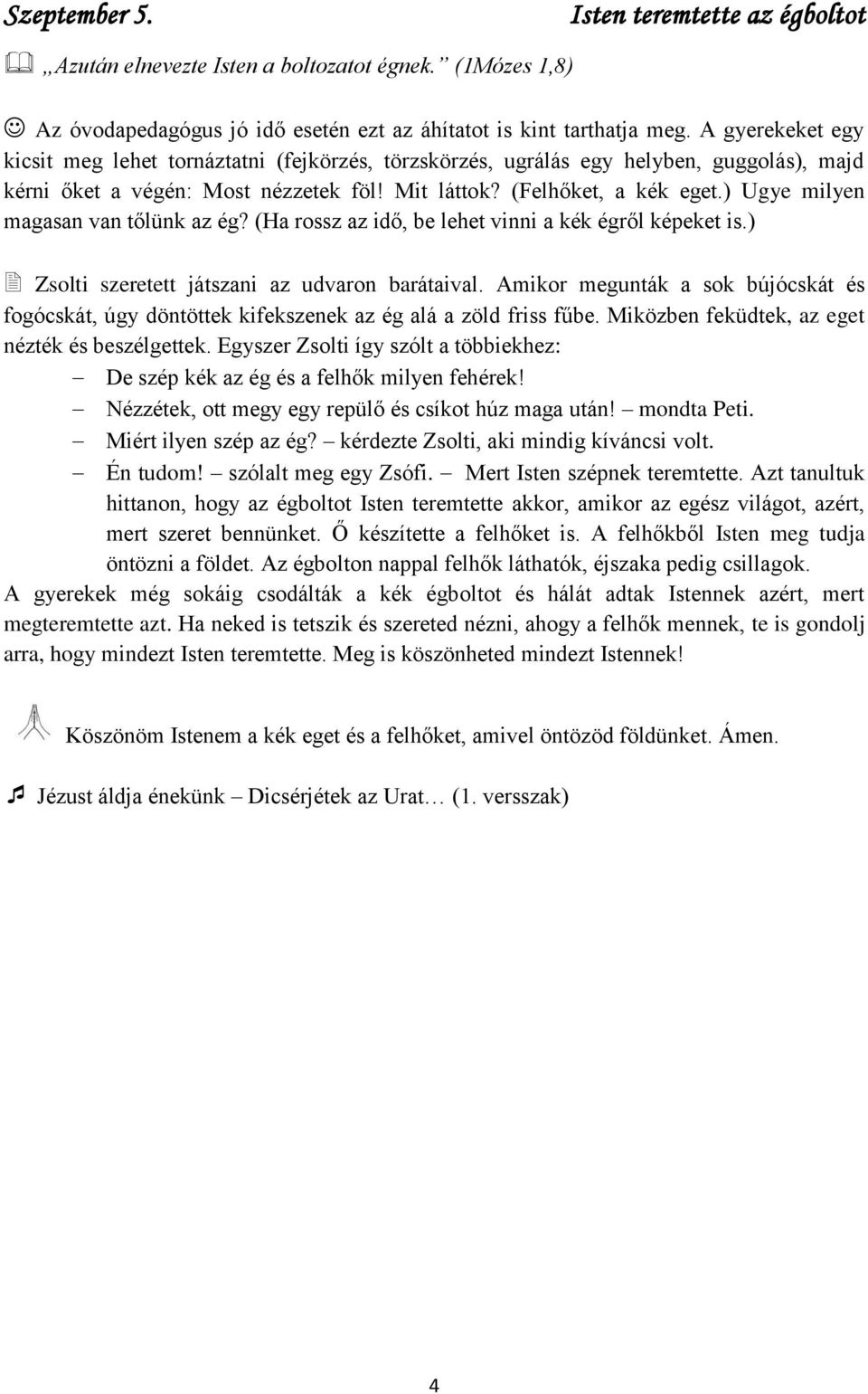 ) Ugye milyen magasan van tőlünk az ég? (Ha rossz az idő, be lehet vinni a kék égről képeket is.) Zsolti szeretett játszani az udvaron barátaival.