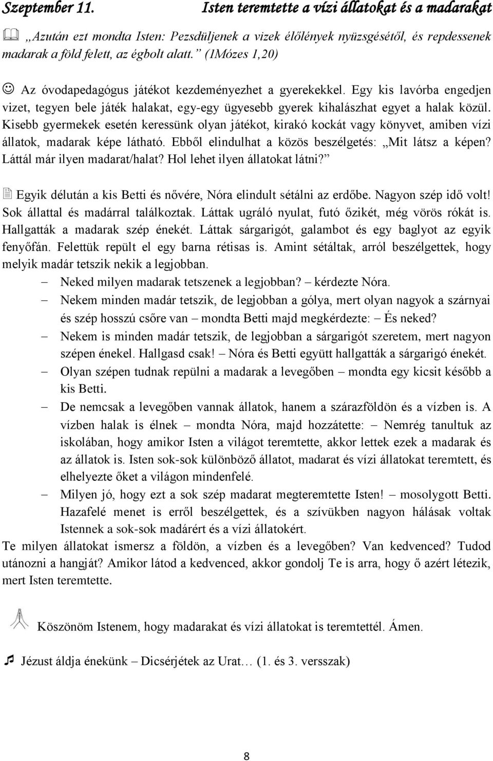 Kisebb gyermekek esetén keressünk olyan játékot, kirakó kockát vagy könyvet, amiben vízi állatok, madarak képe látható. Ebből elindulhat a közös beszélgetés: Mit látsz a képen?