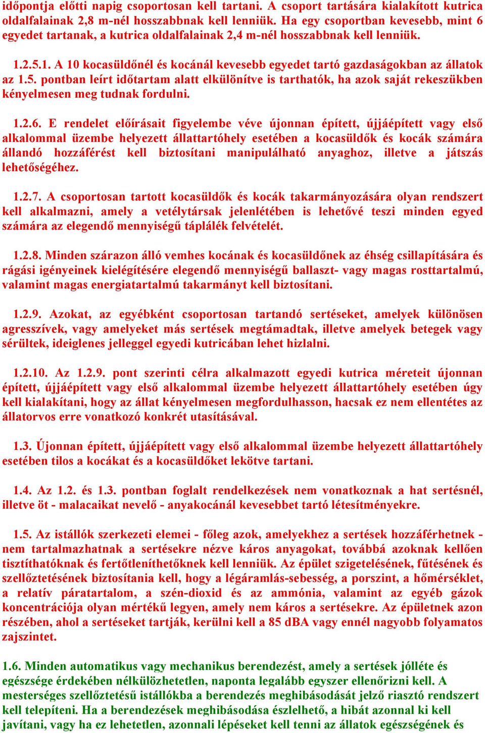 5. pontban leírt időtartam alatt elkülönítve is tarthatók, ha azok saját rekeszükben kényelmesen meg tudnak fordulni. 1.2.6.