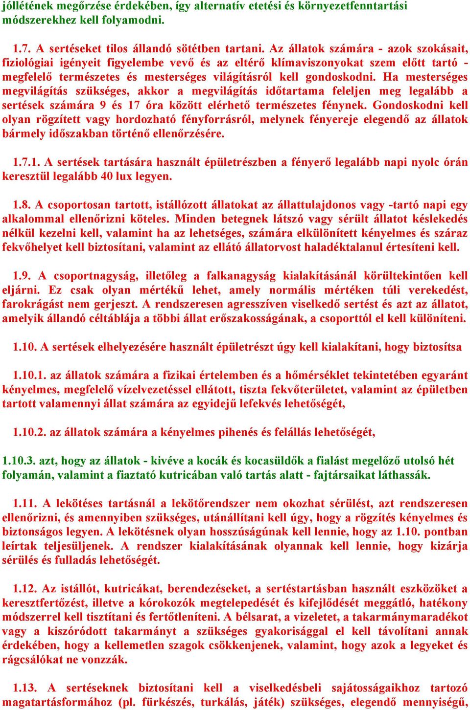 Ha mesterséges megvilágítás szükséges, akkor a megvilágítás időtartama feleljen meg legalább a sertések számára 9 és 17 óra között elérhető természetes fénynek.