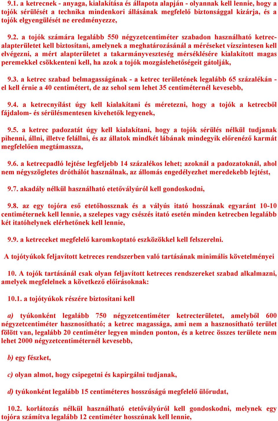 a tojók számára legalább 550 négyzetcentiméter szabadon használható ketrecalapterületet kell biztosítani, amelynek a meghatározásánál a méréseket vízszintesen kell elvégezni, a mért alapterületet a