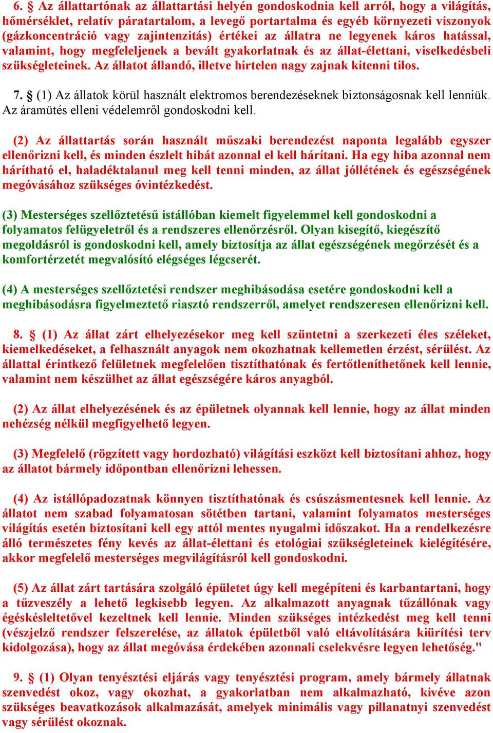 Az állatot állandó, illetve hirtelen nagy zajnak kitenni tilos. 7. (1) Az állatok körül használt elektromos berendezéseknek biztonságosnak kell lenniük. Az áramütés elleni védelemről gondoskodni kell.