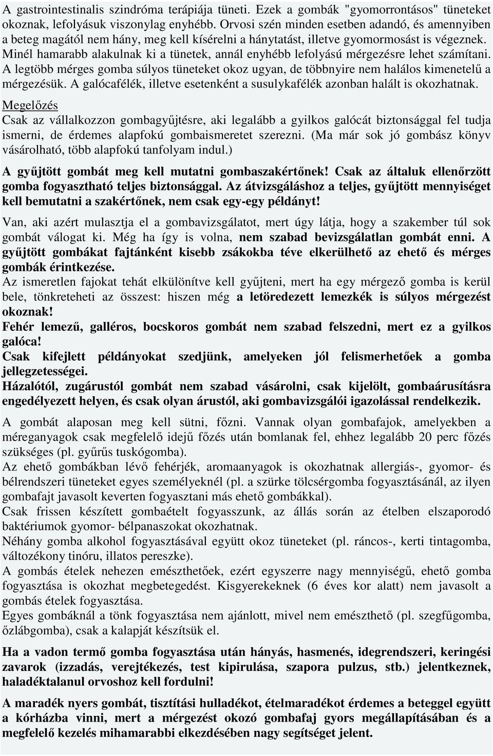 Minél hamarabb alakulnak ki a tünetek, annál enyhébb lefolyású mérgezésre lehet számítani. A legtöbb mérges gomba súlyos tüneteket okoz ugyan, de többnyire nem halálos kimenetelő a mérgezésük.