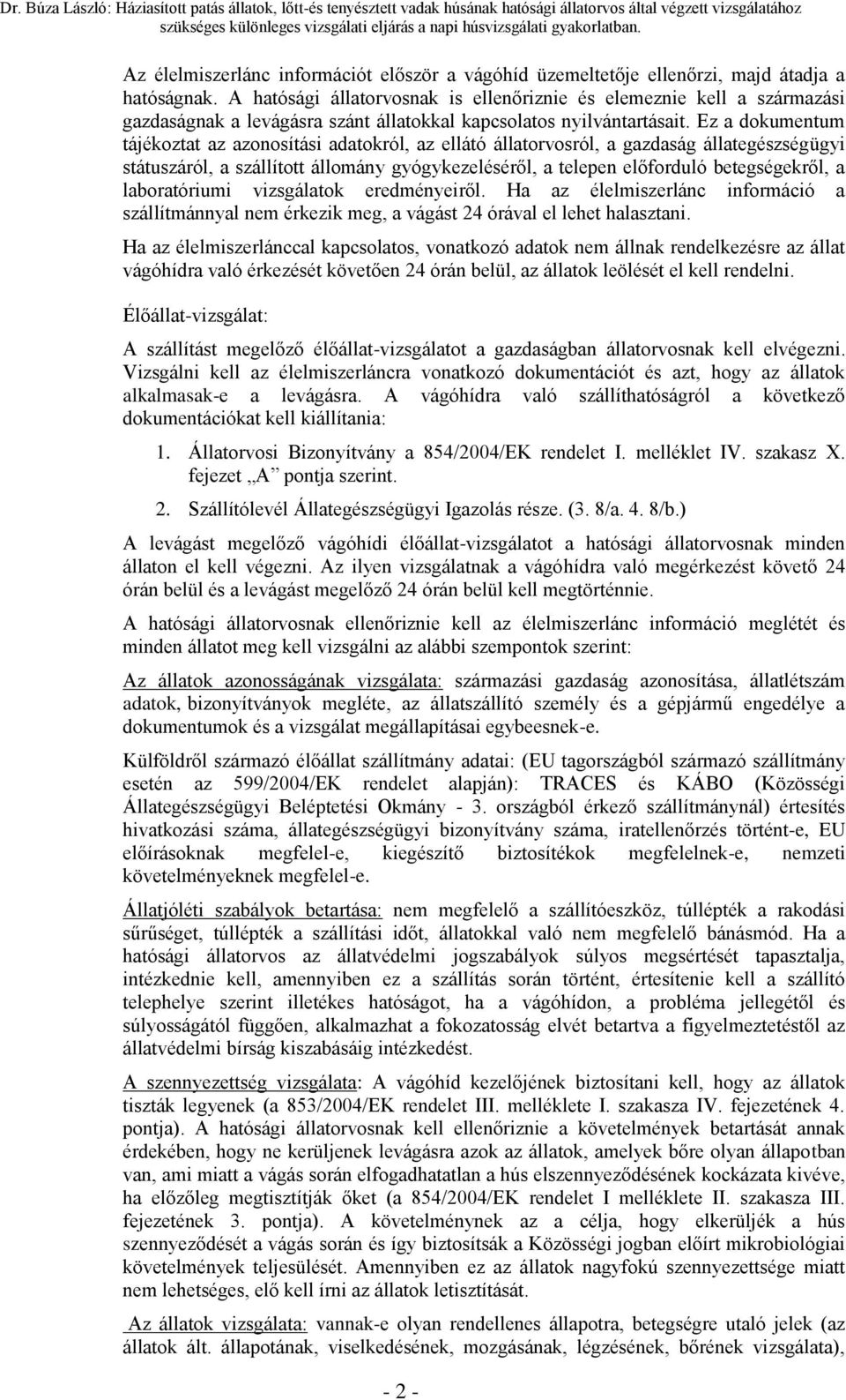 A hatósági állatrvsnak is ellenőriznie és elemeznie kell a származási gazdaságnak a levágásra szánt állatkkal kapcslats nyilvántartásait.
