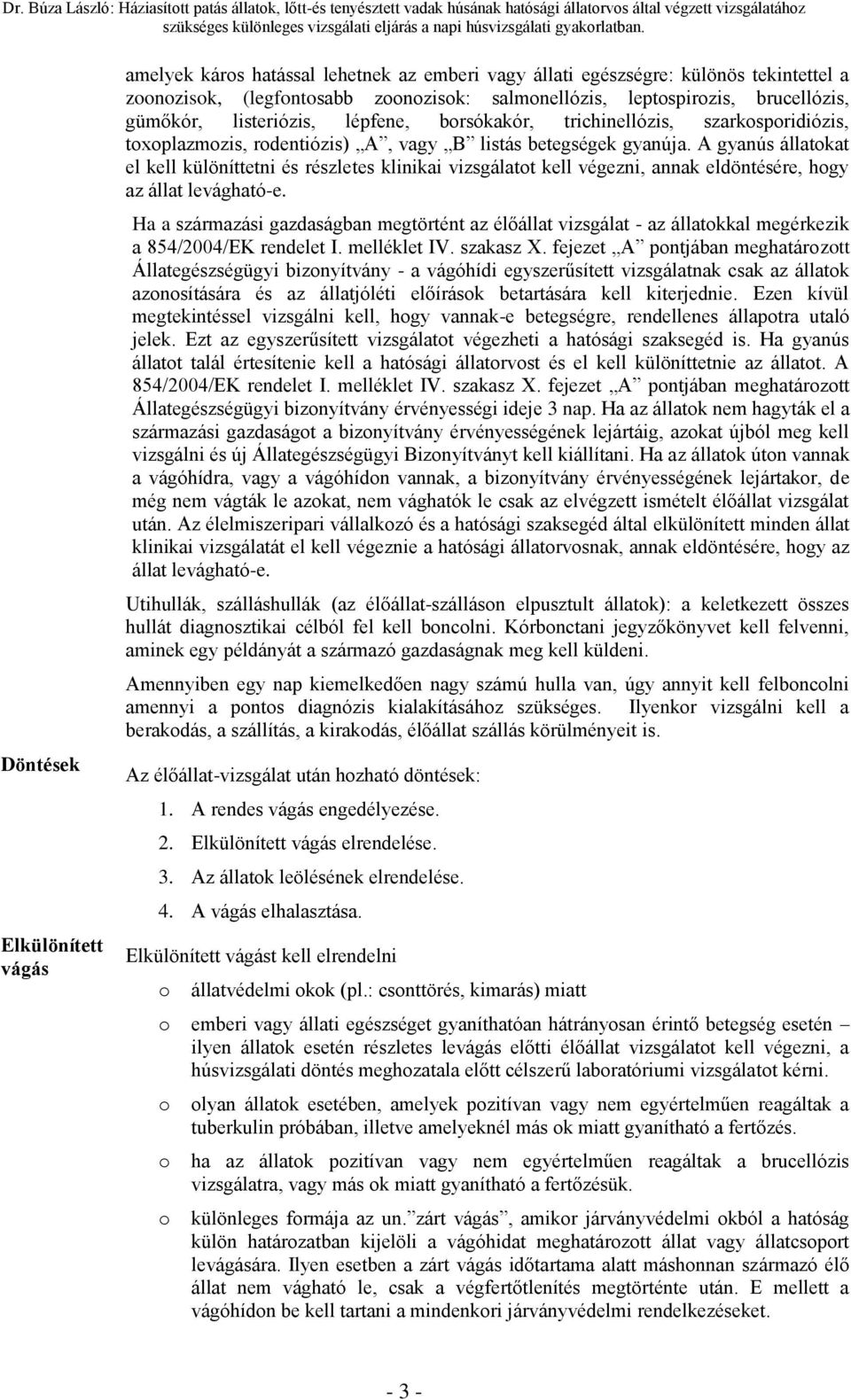 listeriózis, lépfene, brsókakór, trichinellózis, szarkspridiózis, txplazmzis, rdentiózis) A, vagy B listás betegségek gyanúja.