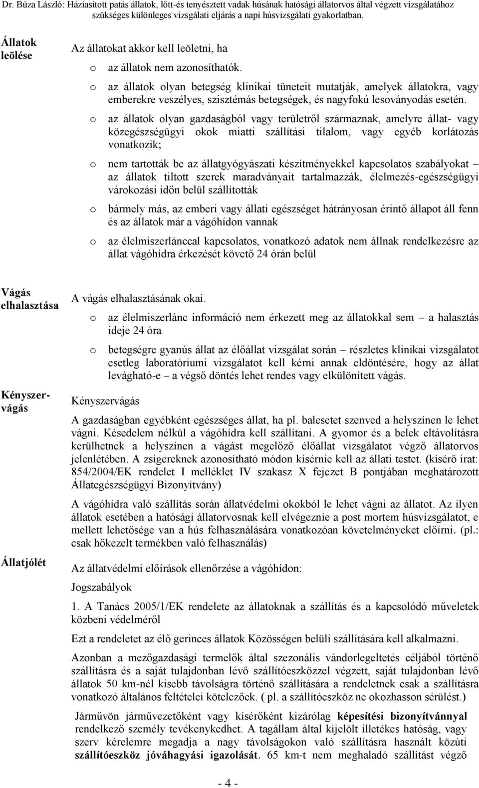 az állatk lyan betegség klinikai tüneteit mutatják, amelyek állatkra, vagy emberekre veszélyes, szisztémás betegségek, és nagyfkú lesványdás esetén.