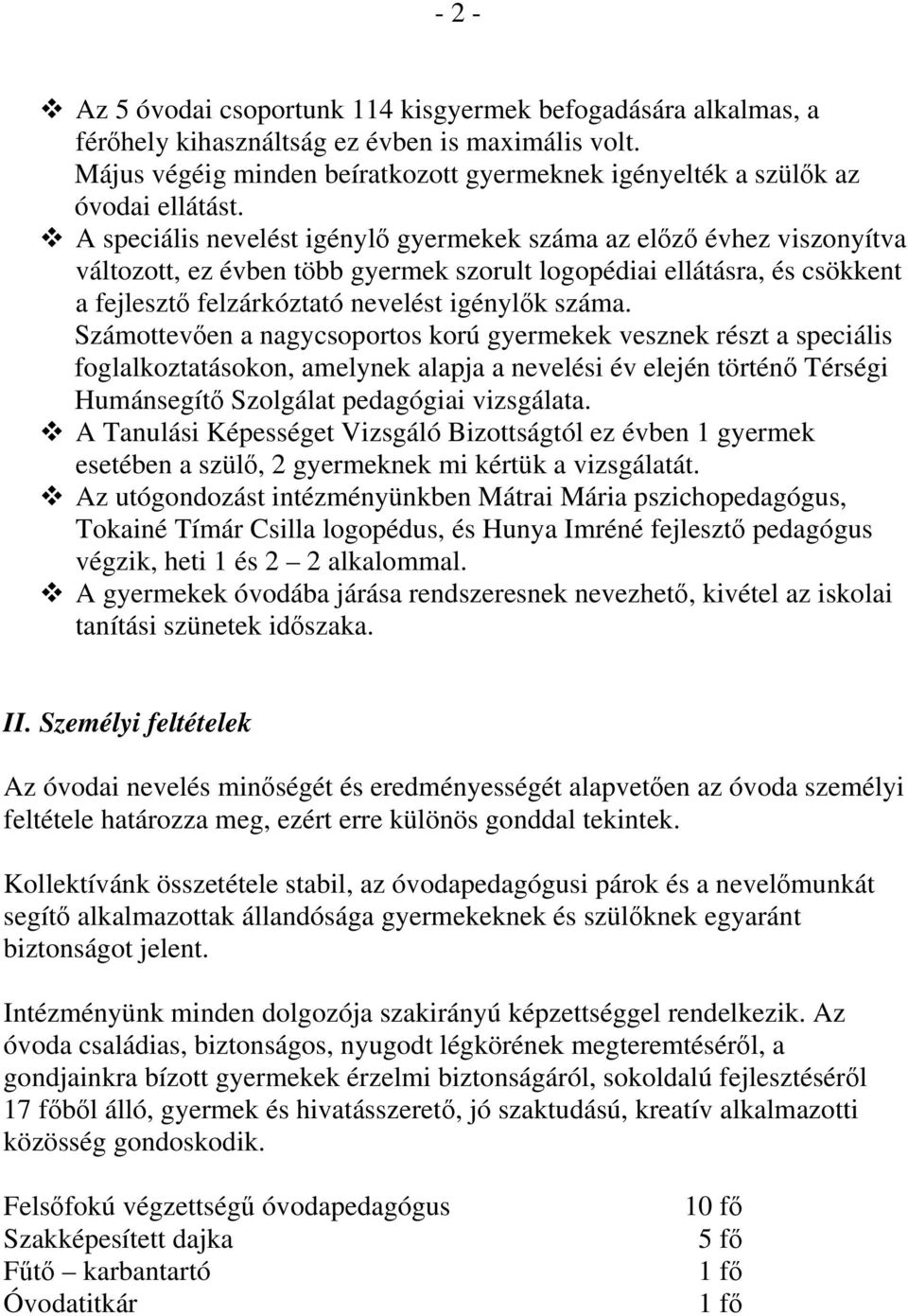 A speciális nevelést igénylő gyermekek száma az előző évhez viszonyítva változott, ez évben több gyermek szorult logopédiai ellátásra, és csökkent a fejlesztő felzárkóztató nevelést igénylők száma.