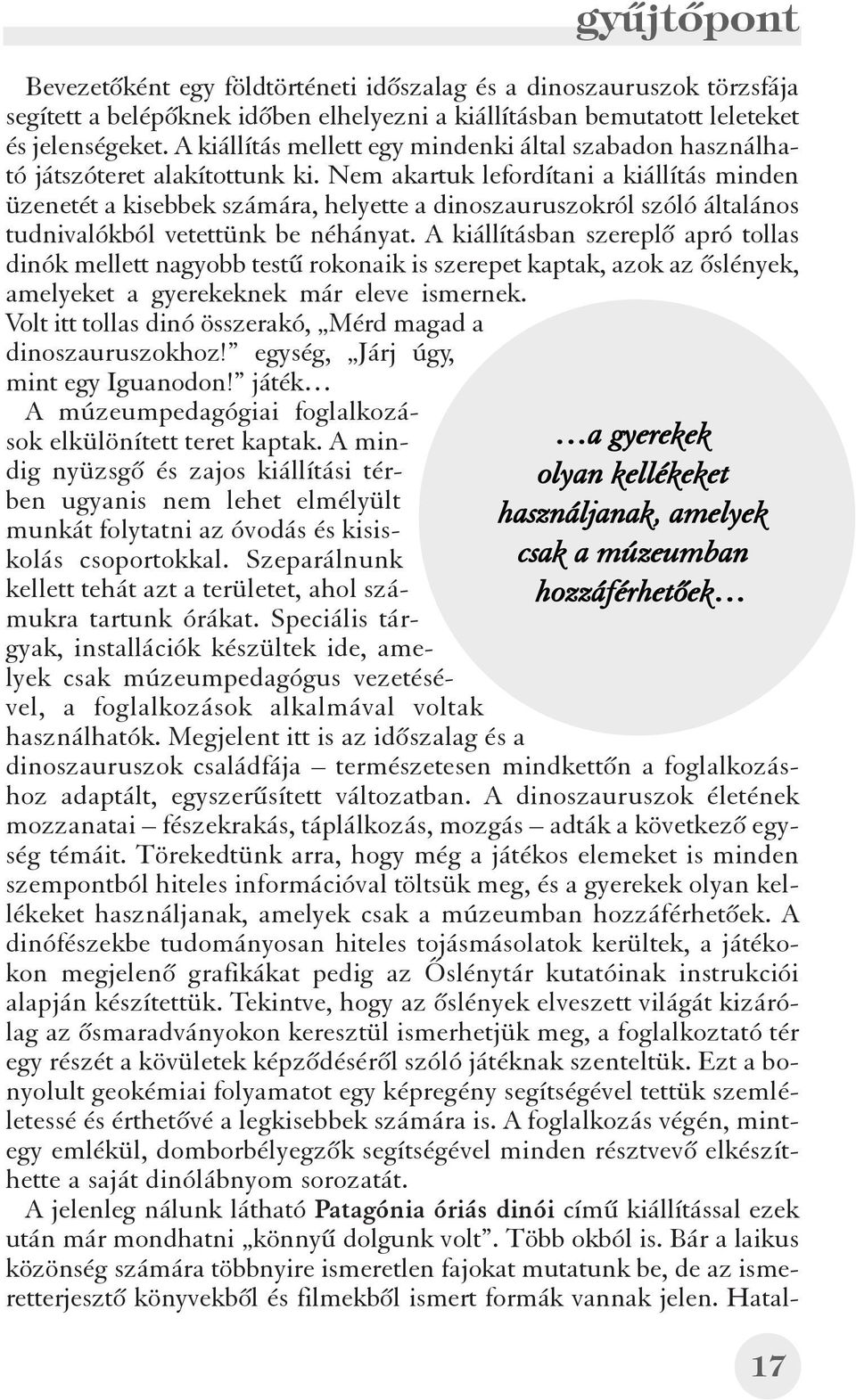 Nem akartuk lefordítani a kiállítás minden üzenetét a kisebbek számára, helyette a dinoszauruszokról szóló általános tudnivalókból vetettünk be néhányat.