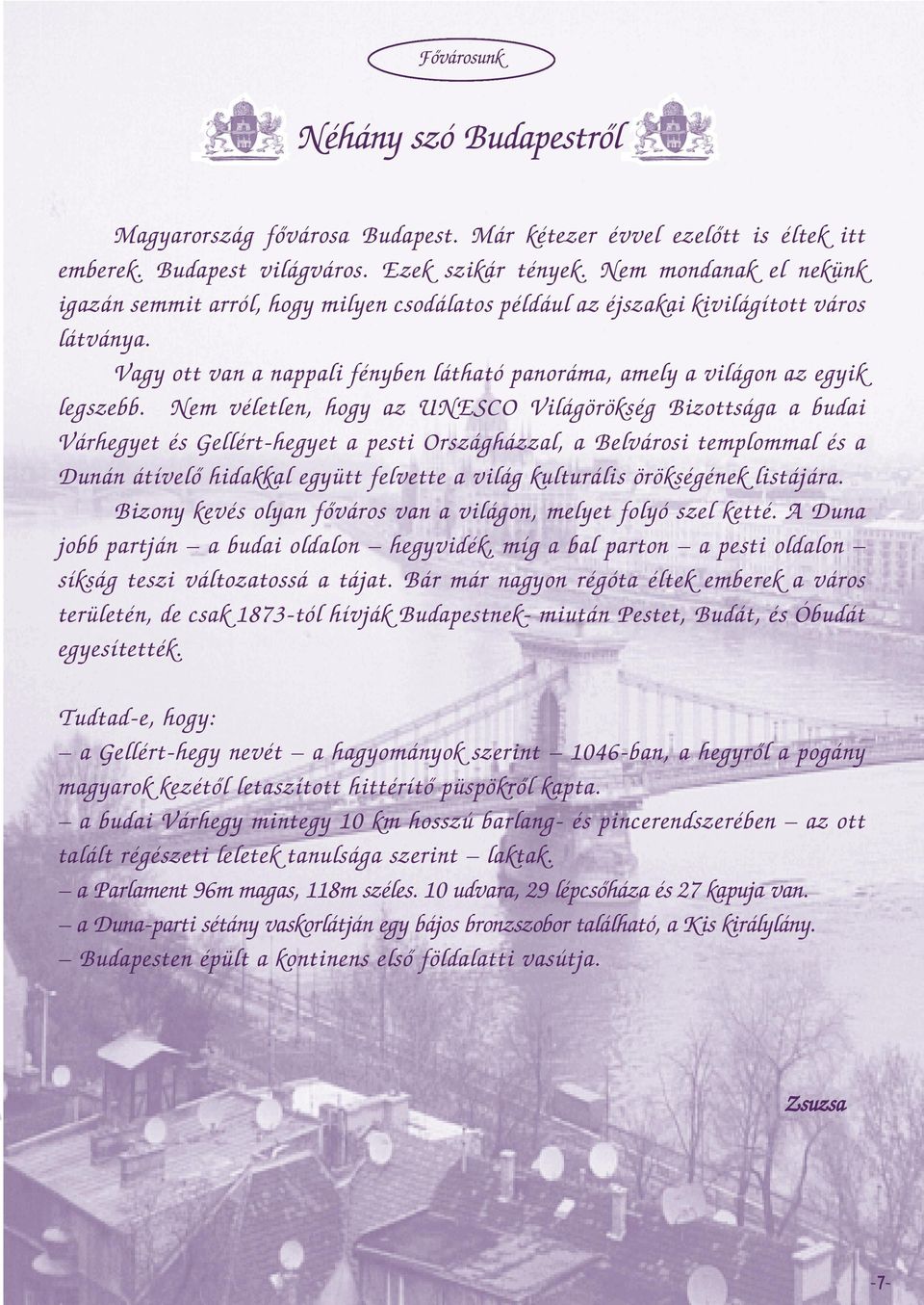 Nem véletlen, hogy az UNESCO Világörökség Bizottsága a budai Várhegyet és Gellért-hegyet a pesti Országházzal, a Belvárosi templommal és a Dunán átívelõ hidakkal együtt felvette a világ kulturális