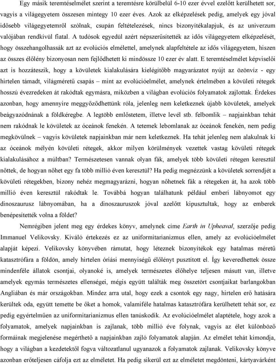 A tudósok egyedül azért népszerűsítették az idős világegyetem elképzelését, hogy összehangolhassák azt az evolúciós elmélettel, amelynek alapfeltétele az idős világegyetem, hiszen az összes élőlény