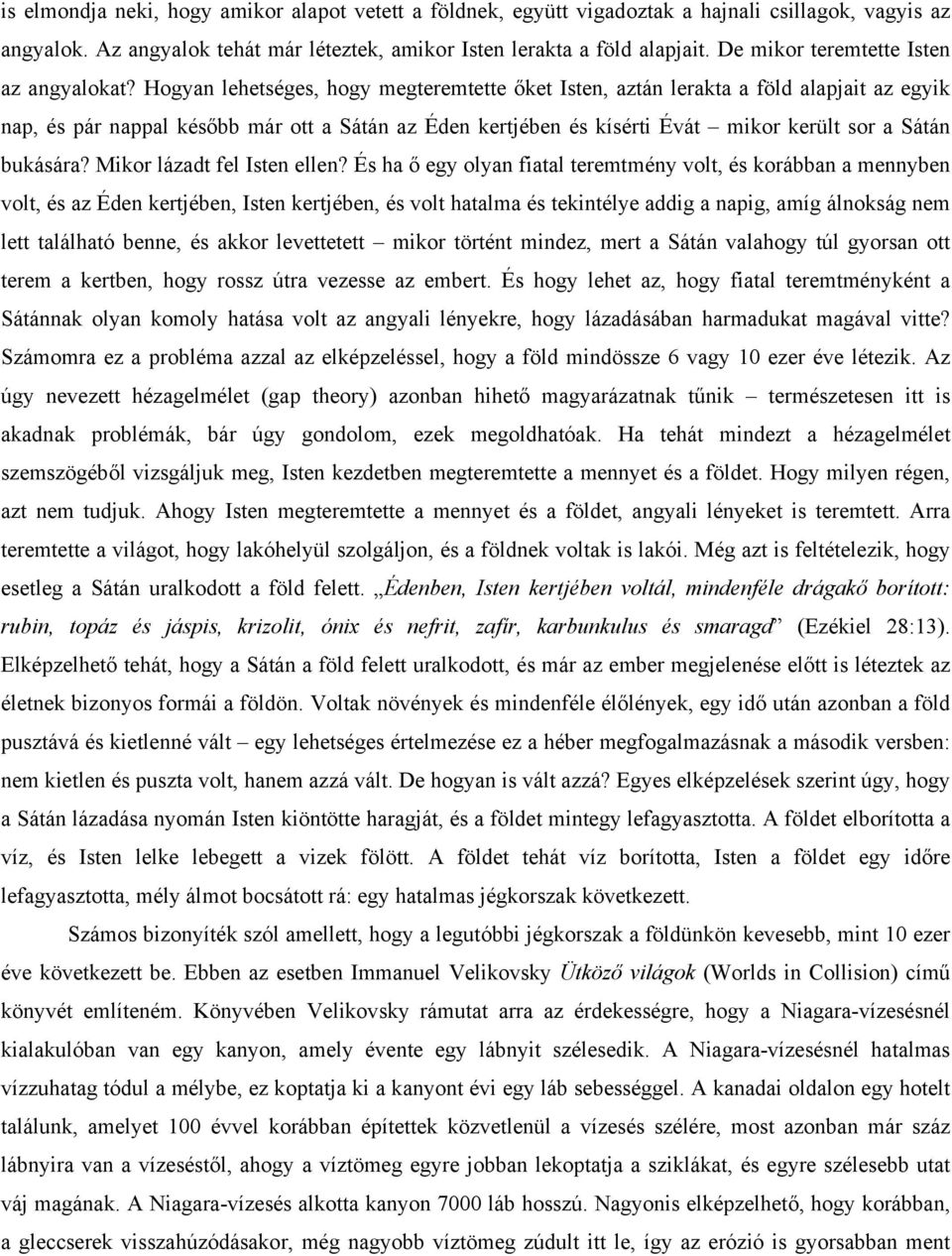 Hogyan lehetséges, hogy megteremtette őket Isten, aztán lerakta a föld alapjait az egyik nap, és pár nappal később már ott a Sátán az Éden kertjében és kísérti Évát mikor került sor a Sátán bukására?