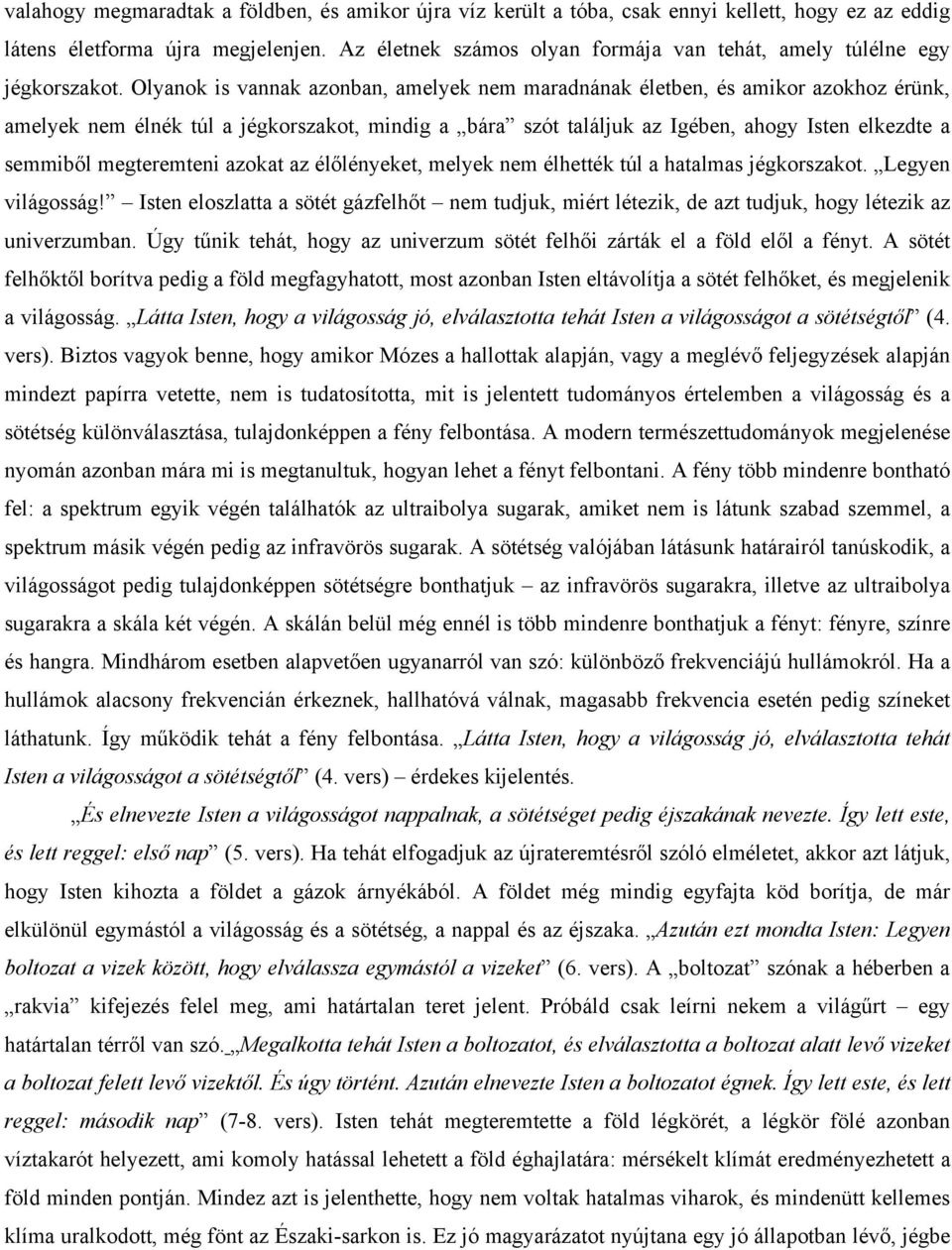 Olyanok is vannak azonban, amelyek nem maradnának életben, és amikor azokhoz érünk, amelyek nem élnék túl a jégkorszakot, mindig a bára szót találjuk az Igében, ahogy Isten elkezdte a semmiből