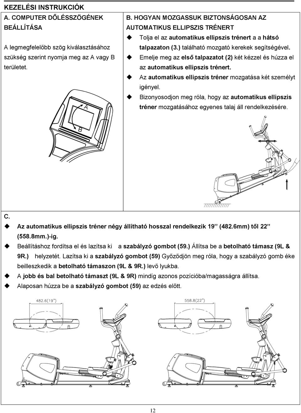 Emelje meg az első talpazatot (2) két kézzel és húzza el az automatikus ellipszis trénert. Az automatikus ellipszis tréner mozgatása két személyt igényel.