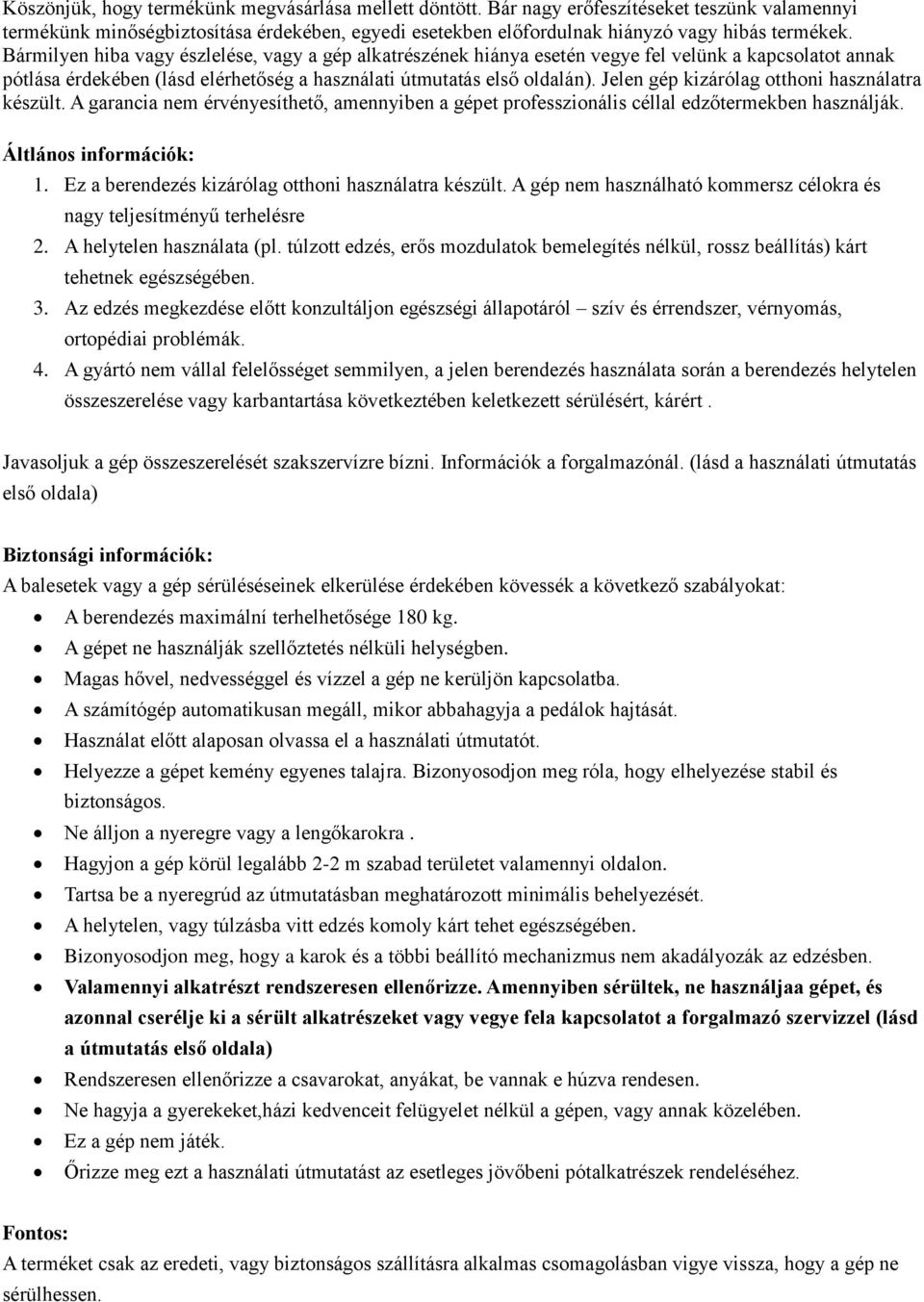 Jelen gép kizárólag otthoni használatra készült. A garancia nem érvényesíthető, amennyiben a gépet professzionális céllal edzőtermekben használják. Áltlános információk: 1.