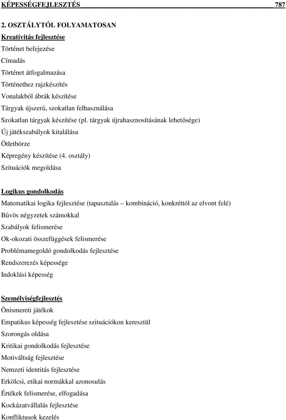 Szokatlan tárgyak készítése (pl. tárgyak újrahasznosításának lehetősége) Új játékszabályok kitalálása Ötletbörze Képregény készítése (4.