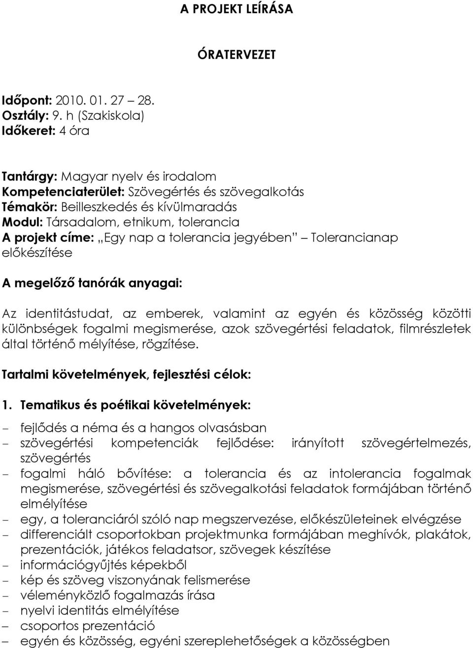 projekt címe: Egy nap a tolerancia jegyében Tolerancianap előkészítése A megelőző tanórák anyagai: Az identitástudat, az emberek, valamint az egyén és közösség közötti különbségek fogalmi