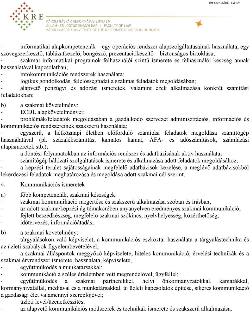 szakmai feladatok megoldásában; - alapvető pénzügyi és adózási ismeretek, valamint ezek alkalmazása konkrét számítási feladatokban; - ECDL alapkövetelményei; - problémák/feladatok megoldásában a