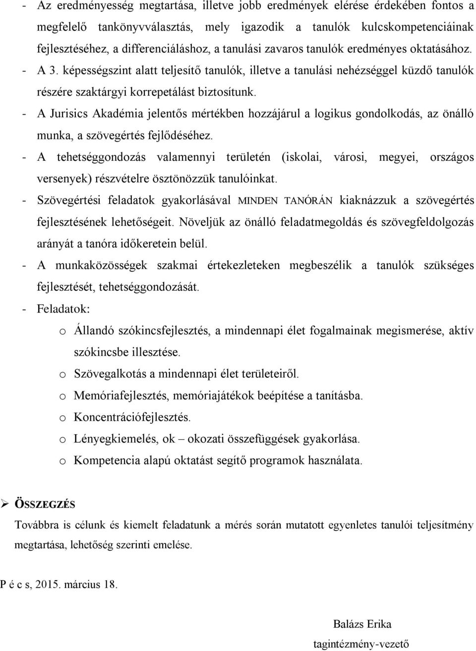 - A Jurisics Akadémia jelentős mértékben hozzájárul a logikus gondolkodás, az önálló munka, a szövegértés fejlődéséhez.