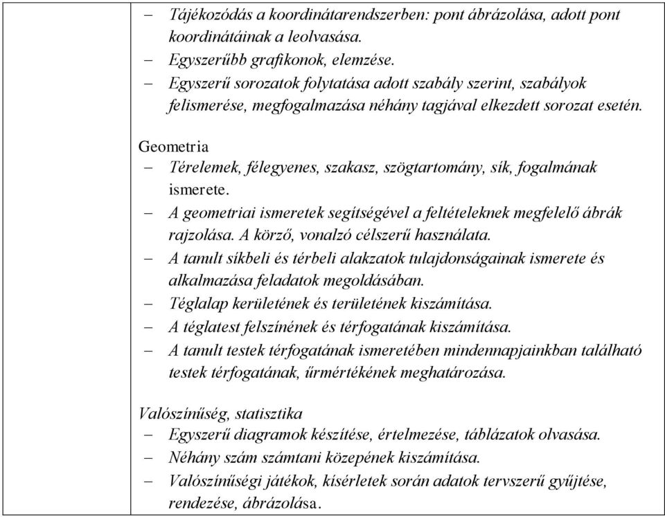 Geometria Térelemek, félegyenes, szakasz, szögtartomány, sík, fogalmának ismerete. A geometriai ismeretek segítségével a feltételeknek megfelelő ábrák rajzolása. A körző, vonalzó célszerű használata.
