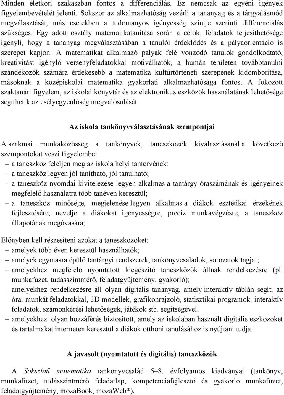 Egy adott osztály matematikatanítása során a célok, feladatok teljesíthetősége igényli, hogy a tananyag megválasztásában a tanulói érdeklődés és a pályaorientáció is szerepet kapjon.