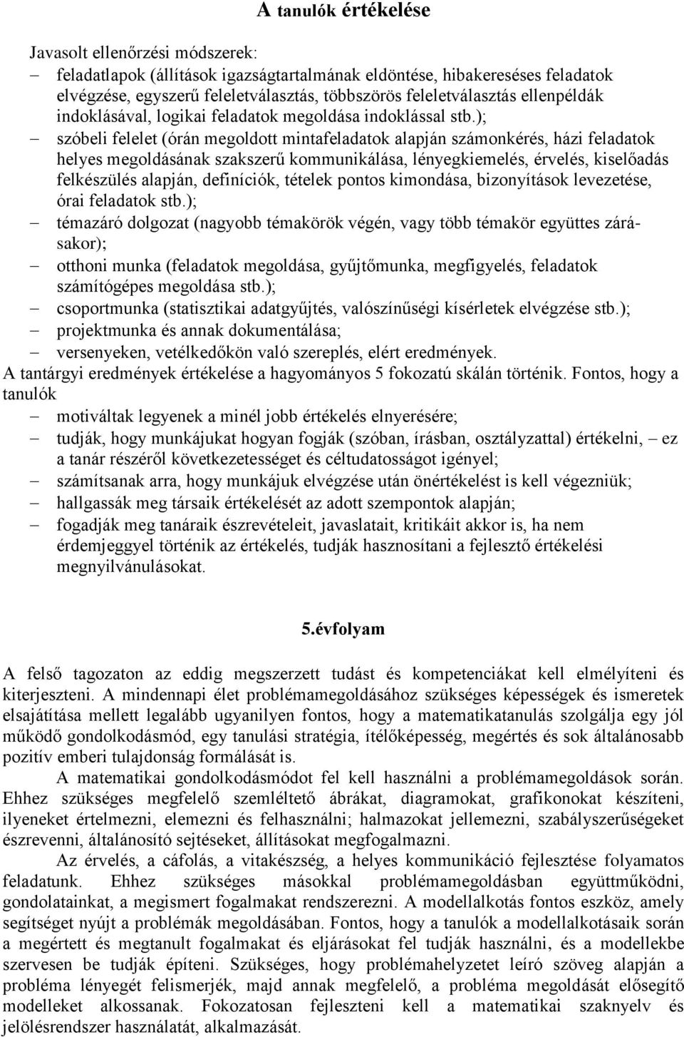); szóbeli felelet (órán megoldott mintafeladatok alapján számonkérés, házi feladatok helyes megoldásának szakszerű kommunikálása, lényegkiemelés, érvelés, kiselőadás felkészülés alapján, definíciók,