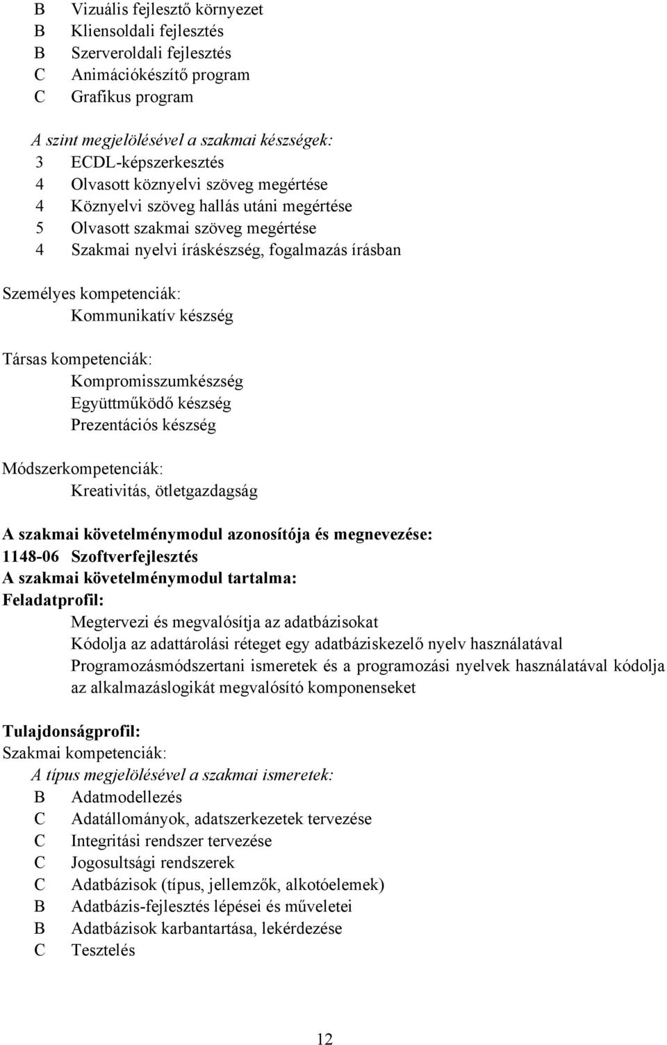 Társas kompetenciák: Kompromisszumkészség Együttműködő készség Prezentációs készség Módszerkompetenciák: Kreativitás, ötletgazdagság A szakmai követelménymodul azonosítója és megnevezése: 114806