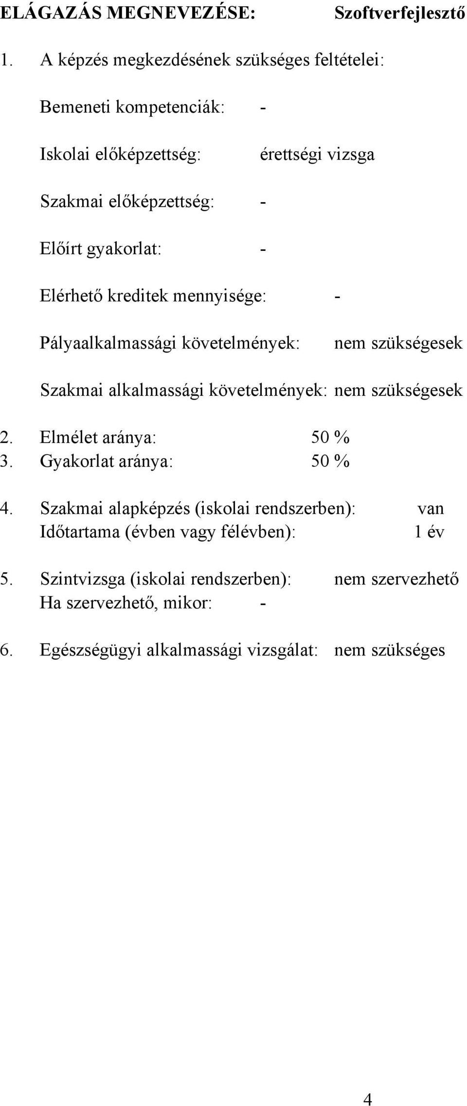 Elérhető kreditek mennyisége: Pályaalkalmassági követelmények: nem szükségesek Szakmai alkalmassági követelmények: nem szükségesek 2.