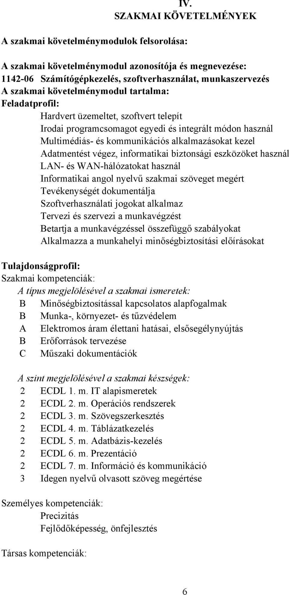 biztonsági eszközöket használ LAN és WANhálózatokat használ Informatikai angol nyelvű szakmai szöveget megért Tevékenységét dokumentálja Szoftverhasználati jogokat alkalmaz Tervezi és szervezi a