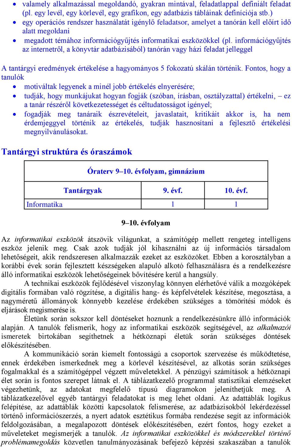 információgyűjtés az internetről, a könyvtár adatbázisából) tanórán vagy házi feladat jelleggel A tantárgyi eredmények értékelése a hagyományos 5 fokozatú skálán történik.