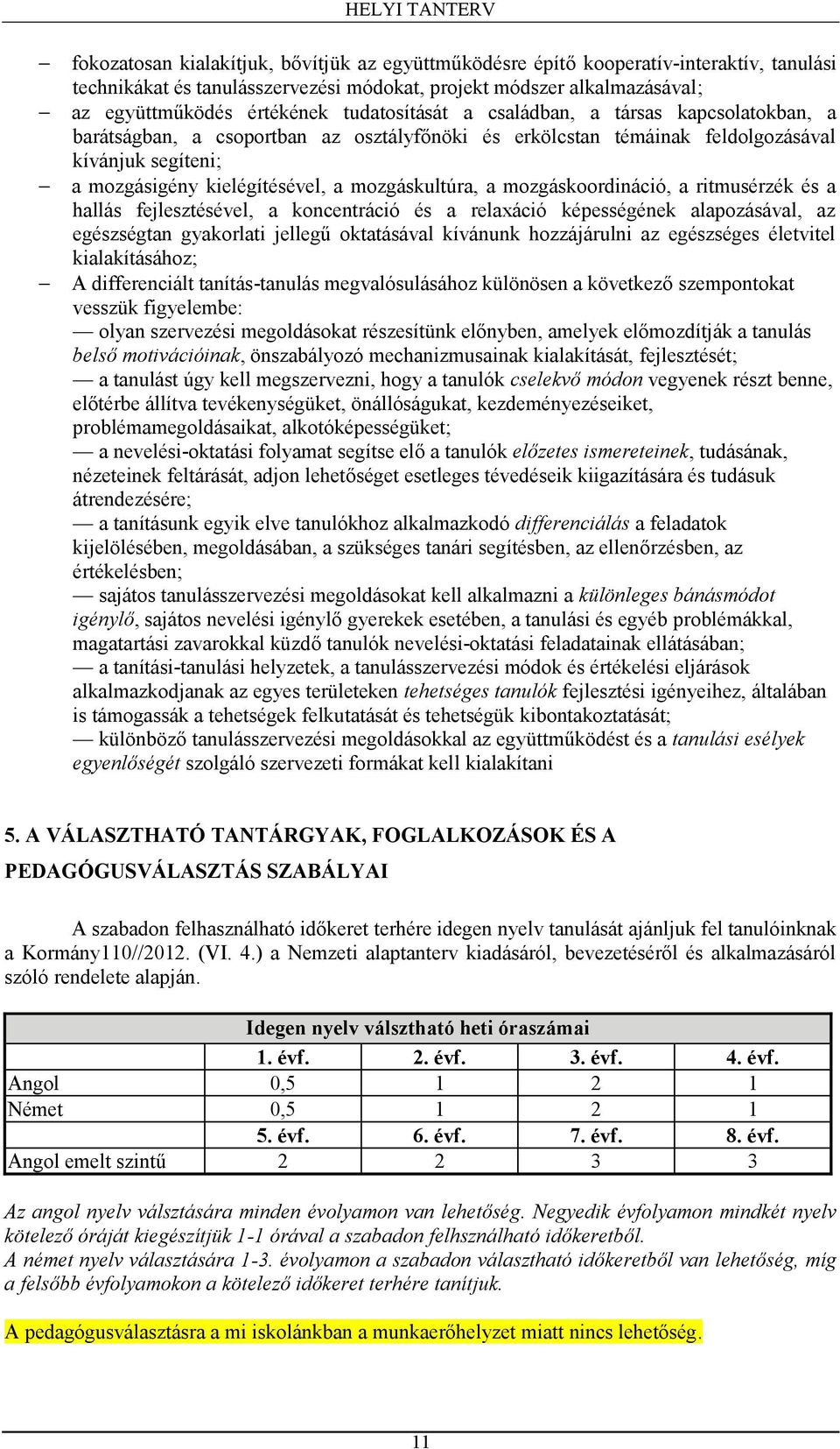 mozgáskultúra, a mozgáskoordináció, a ritmusérzék és a hallás fejlesztésével, a koncentráció és a relaxáció képességének alapozásával, az egészségtan gyakorlati jellegű oktatásával kívánunk