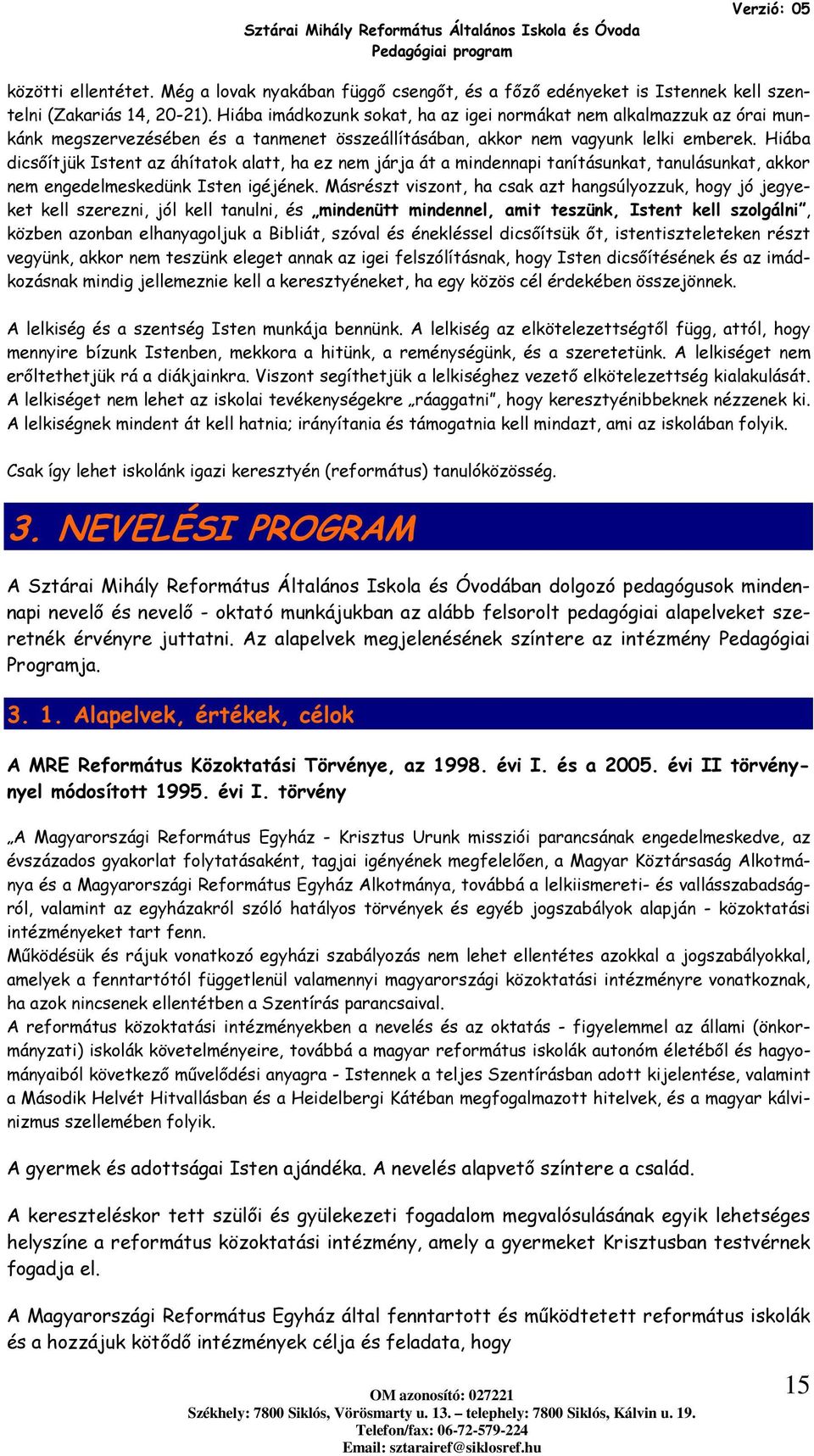 Hiába dicsőítjük Istent az áhítatk alatt, ha ez nem járja át a mindennapi tanításunkat, tanulásunkat, akkr nem engedelmeskedünk Isten igéjének.