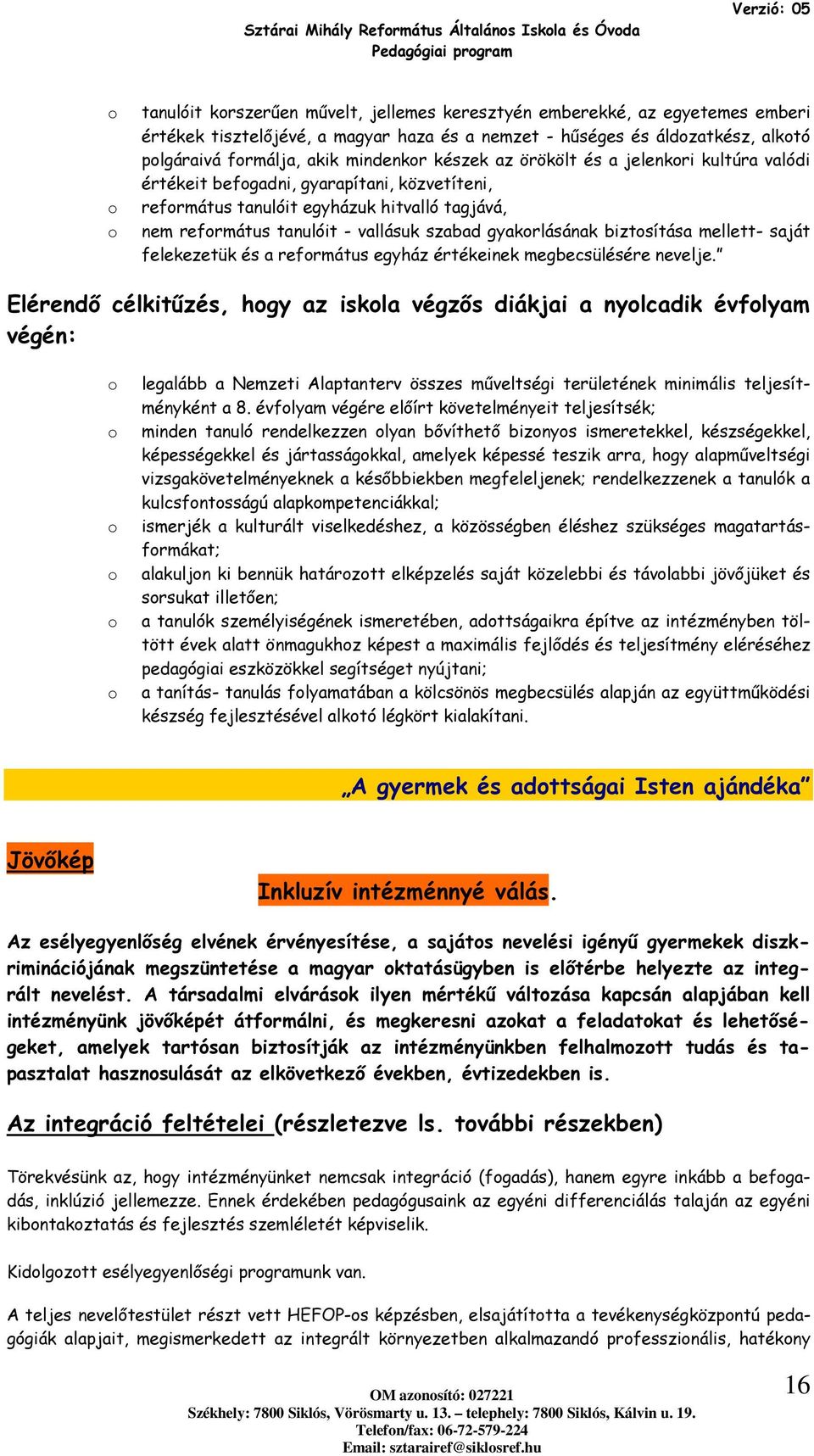 mellett- saját felekezetük és a refrmátus egyház értékeinek megbecsülésére nevelje.