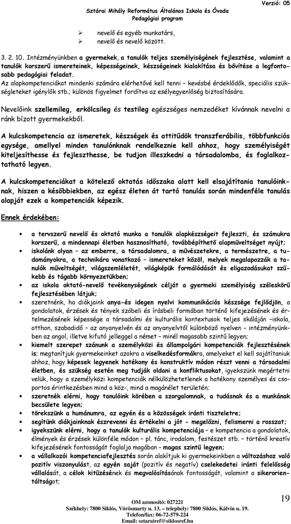 Az alapkmpetenciákat mindenki számára elérhetővé kell tenni kevésbé érdeklődők, speciális szükségleteket igénylők stb.; különös figyelmet frdítva az esélyegyenlőség biztsítására.