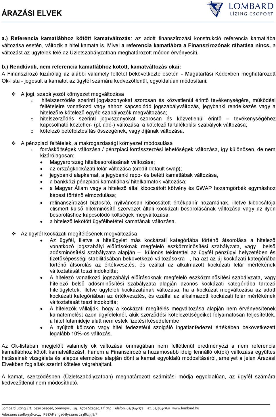 ) Rendkívüli, nem referencia kamatlábhoz kötött, kamatváltozás okai: A Finanszírozó kizárólag az alábbi valamely feltétel bekövetkezte esetén - Magatartási Kódexben meghatározott Ok-lista - jogosult