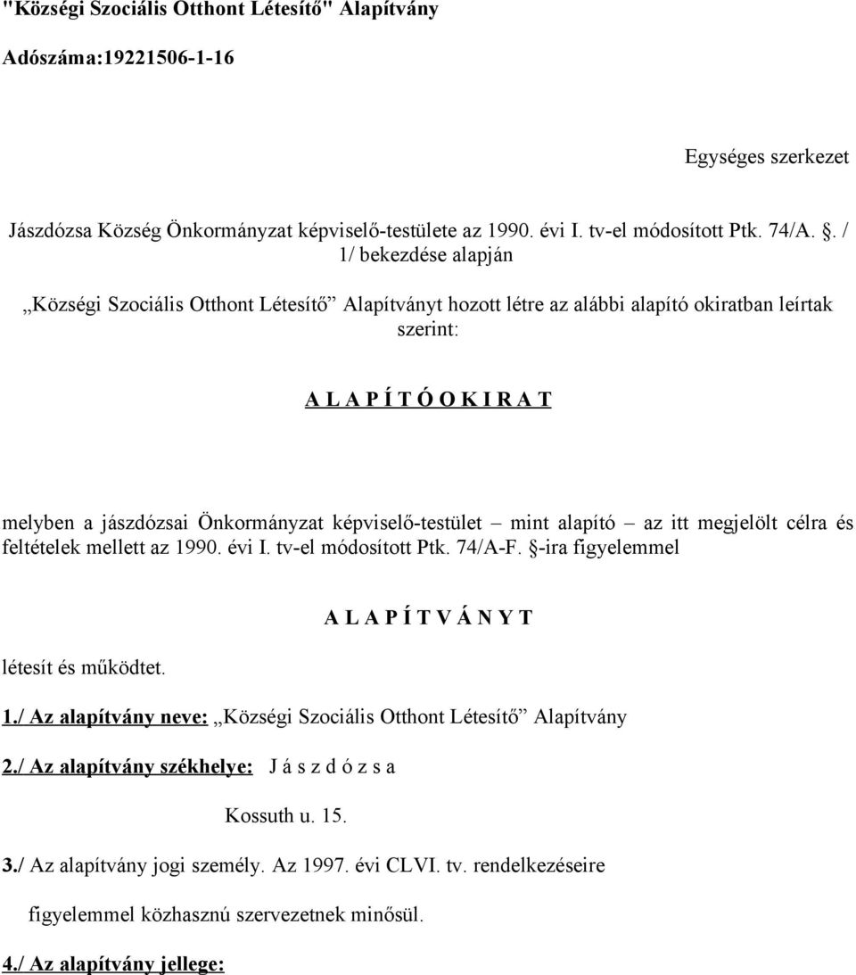 képviselő-testület mint alapító az itt megjelölt célra és feltételek mellett az 1990. évi I. tv-el módosított Ptk. 74/A-F. -ira figyelemmel A L A P Í T V Á N Y T létesít és működtet. 1./ Az alapítvány neve: Községi Szociális Otthont Létesítő Alapítvány 2.