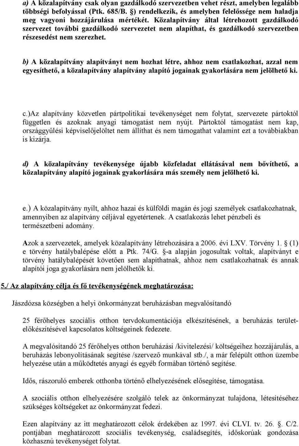 Közalapítvány által létrehozott gazdálkodó szervezet további gazdálkodó szervezetet nem alapíthat, és gazdálkodó szervezetben részesedést nem szerezhet.