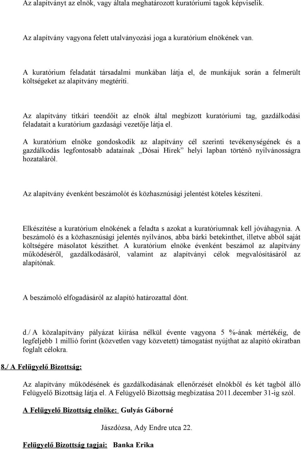 Az alapítvány titkári teendőit az elnök által megbízott kuratóriumi tag, gazdálkodási feladatait a kuratórium gazdasági vezetője látja el.