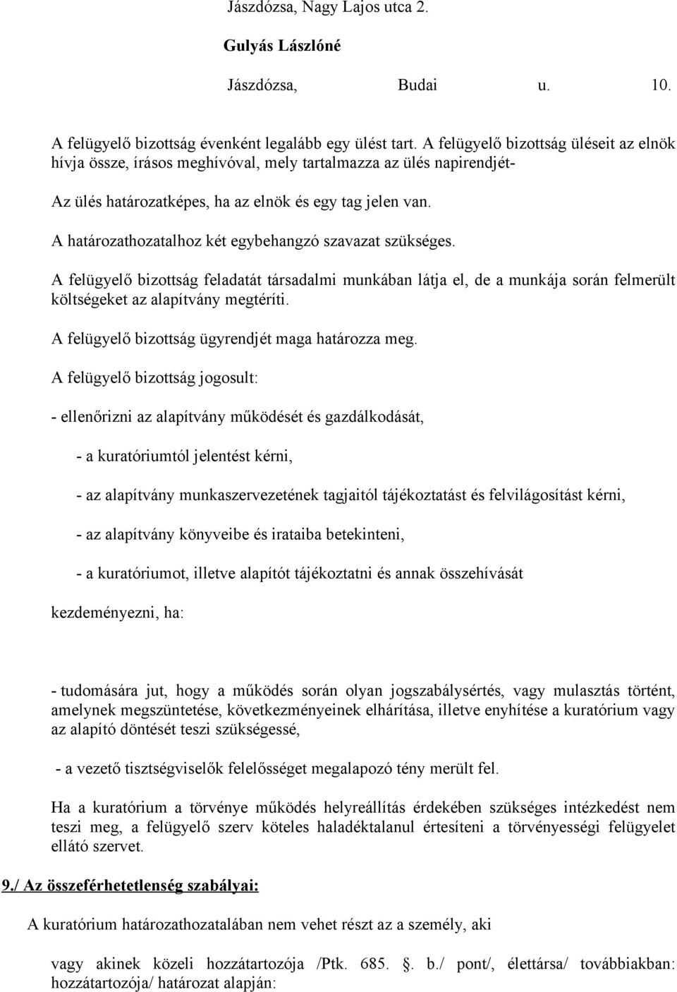 A határozathozatalhoz két egybehangzó szavazat szükséges. A felügyelő bizottság feladatát társadalmi munkában látja el, de a munkája során felmerült költségeket az alapítvány megtéríti.