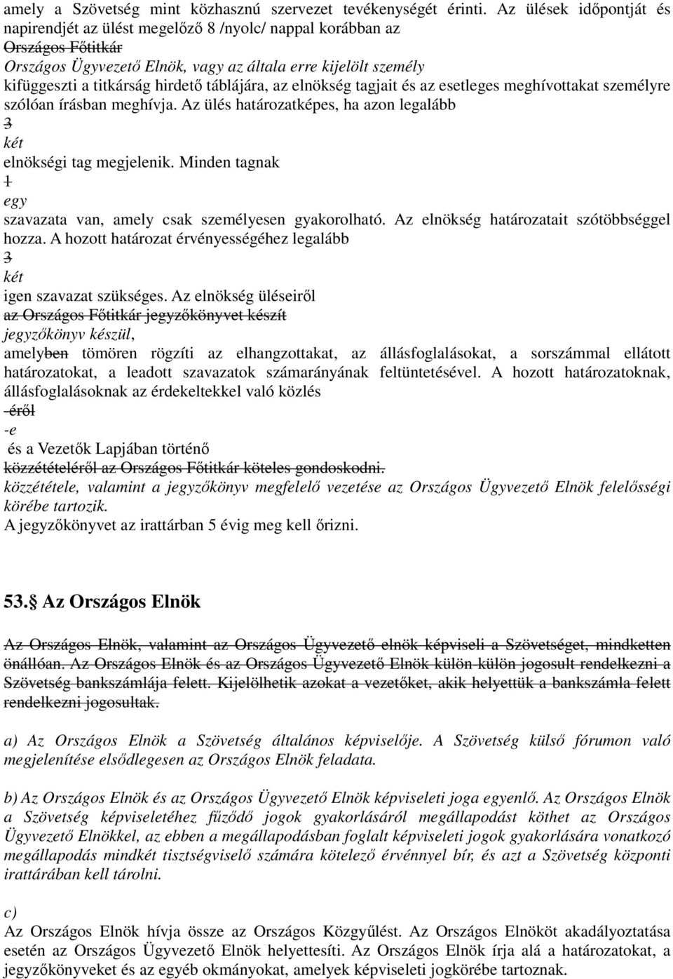 táblájára, az elnökség tagjait és az esetleges meghívottakat személyre szólóan írásban meghívja. Az ülés határozatképes, ha azon legalább 3 két elnökségi tag megjelenik.