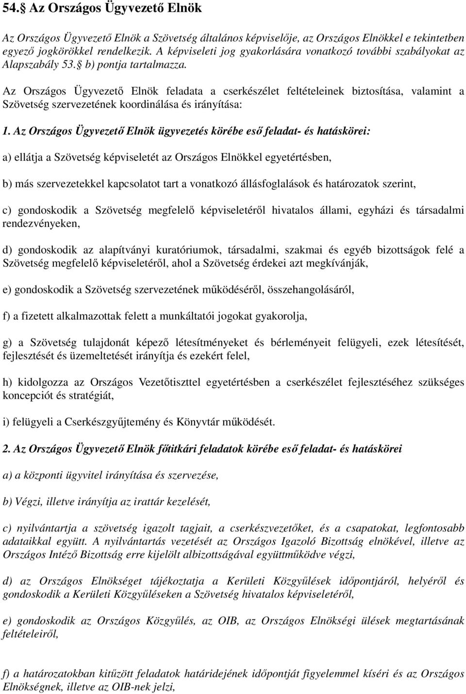 Az Országos Ügyvezető Elnök feladata a cserkészélet feltételeinek biztosítása, valamint a Szövetség szervezetének koordinálása és irányítása: 1.